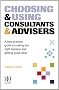 Choosing and Using Consultants & Advisers: A Best Practice Guide to Making the Right Decision & Getting Good Value: A Best Practice Guide to Making the Right Decision and Getting Good Value