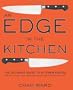Edge In The Kitchen An: The Ultimate Guide to Kitchen Knives-How to Buy Them, Keep Them Razor Sharp, and Use Them Like a Pro