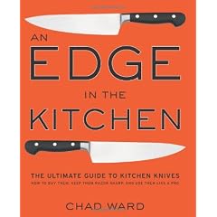 Edge In The Kitchen An: The Ultimate Guide to Kitchen Knives-How to Buy Them, Keep Them Razor Sharp, and Use Them Like a Pro