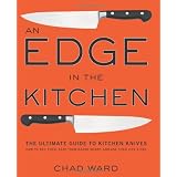 Edge In The Kitchen An: The Ultimate Guide to Kitchen Knives-How to Buy Them, Keep Them Razor Sharp, and Use Them Like a Proby Chad Ward
