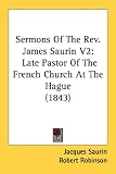 Sermons Of The Rev. James Saurin V2: Late Pastor Of The French Church At The Hague (1843)