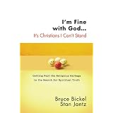 I'm Fine with God...It's Christians I Can't Stand: Getting Past the Religious Garbage in the Search for Spiritual Truth (ConversantLife.com®)