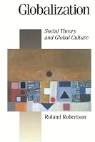 Globalization: Social Theory and Global Culture (Published in association with Theory, Culture & Society)