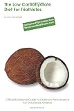 The Low Carbohydrate Diet For Triathletes: Official Nutrition Guide To Optimum Performance for Endurance Athletes