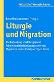 Produkt-Bild: Liturgie und Migration: Die Bedeutung von Liturgie und Fr&ouml;mmigkeit bei der Integration von Migranten im deutschsprachigen Raum