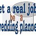 get a real job! be a wedding planner Mousepad