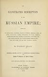 An Illustrated Description Of The Russian Empire; Embracing Its Geographical Features, Political Divisions, Principal Cities And Townsmanners And Customs, Historic Summary, Etc
