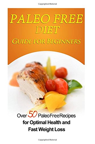 paleo free diet guide for beginners over 50 paleo free diet recipes for optimal health  fast weight loss
