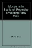 Museums in Scotland : report by a working party 1986
