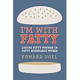 I'm With Fatty: Losing Fifty Pounds in Fifty Miserable Weeks