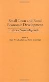 Small Town and Rural Economic Development: A Case Studies Approach