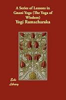 A Series of Lessons in Gnani Yoga (The Yoga of Wisdom)