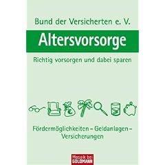 Altersvorsorge: Richtig vorsorgen und dabei sparen - F&ouml;rderm&ouml;glichkeiten, Geldanlagen, Versicherungen