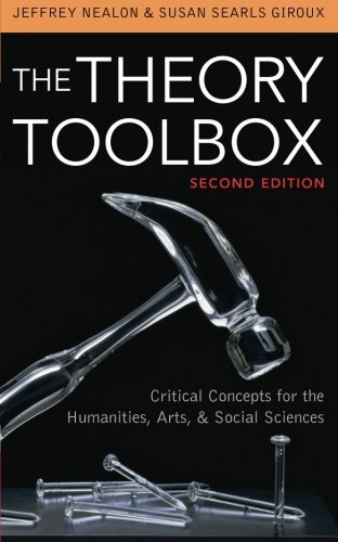 The Theory Toolbox: Critical Concepts for the Humanities, Arts, & Social Sciences (Culture and Politics Series) 2nd edition by Nealon, Jeffrey, Searls Giroux, Susan (2011) Paperback