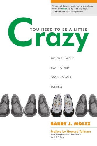 You Need To Be a Little Crazy: The Truth About Starting and Growing Your Business