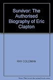 Survivor : the authorized biography of Eric Clapton