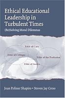 Ethical Educational Leadership in Turbulent Times: (Re) Solving Moral Dilemmas
