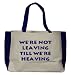 We're not leaving till we're heaving Large BELLA TOTEBAG w/ pockets (Choice of Colors)