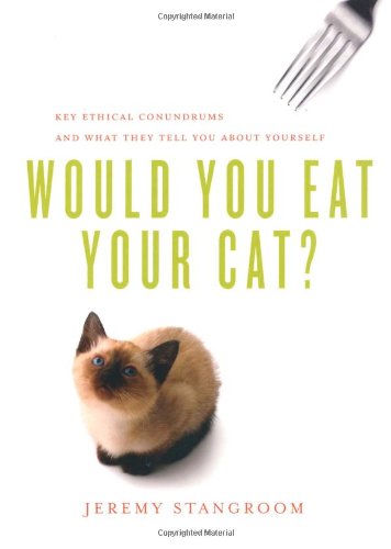 Would You Eat Your Cat?: Key Ethical Conundrums, and What They Tell You About Yourself