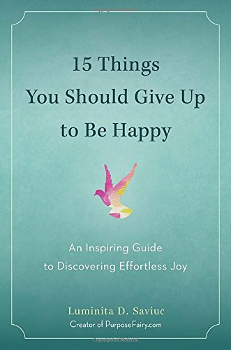 15 Things You Should Give Up to Be Happy: An Inspiring Guide to Discovering Effortless Joy