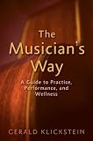 The Musician's Way: A Guide to Practice, Performance, and Wellness