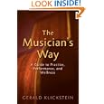 The Musician's Way: A Guide to Practice, Performance, and Wellness by Gerald Klickstein