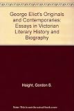 George Eliot's originals and contemporaries : essays in Victorian literary history and biography