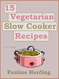  : 15 Vegetarian Slow Cooker Recipes: Easy Vegetarian Cooking
