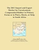 The 2011 Import and Export Market for Unvulconized, Compounded Rubber in Primary Forms or in Plates, Sheets, or Strip in South Africa