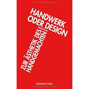 Handwerk oder Design. Zur Ästhetik des Handgemachten