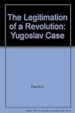 The legitimation of a revolution : the Yugoslav case