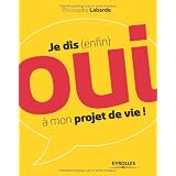 Je dis (enfin) oui � mon projet de vie !par Christophe Labarde