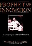 Prophet of Innovation: Joseph Schumpeter and Creative Destruction
