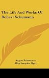 The Life and Works of Robert Schumann