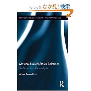 【クリックでお店のこの商品のページへ】Mexico-United States Relations: The Semantics of Sovereignty (Routledge Studies in North American Politics): Arturo Santa-Cruz: 洋書