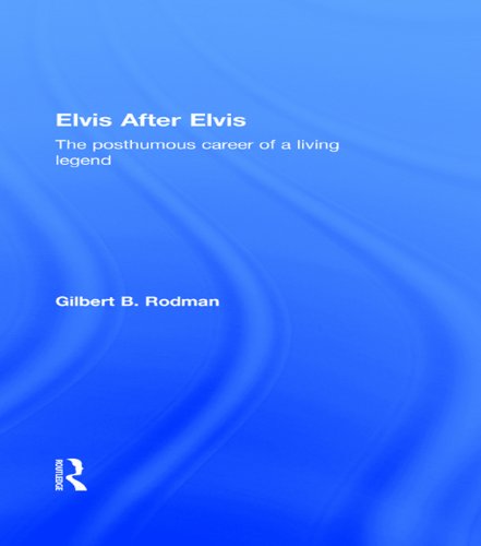 Elvis After Elvis: The Posthumous Career of a Living Legend