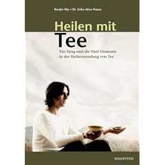 Heilen mit Tee: Yin-Yang und die F�nf Elemente in der Heilanwendung von Tee