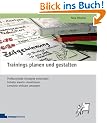 Trainings planen und gestalten: Professionelle Konzepte entwickeln, Inhalte kreativ visualisieren, Lernziele wirksam umsetzen