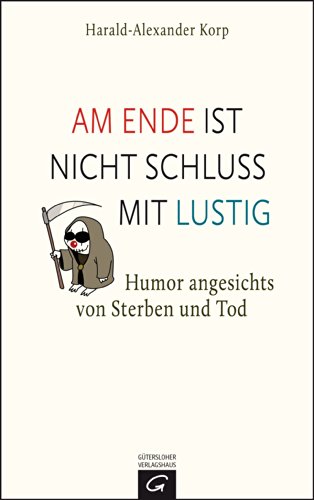 Am Ende ist nicht Schluss mit lustig: Humor angesichts von Sterben und Tod. Mit Karikaturen von Karl-Horst Möhl (German Edition)
