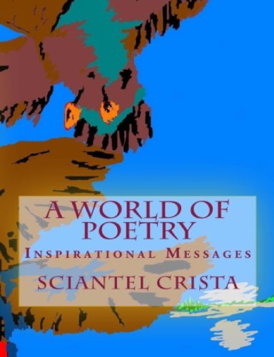 A WORLD OF POETRY: Inspirational Messages (This is a collection of my poetry and paintings)