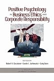 Positive Psychology In Business Ethics And Corporate Responsibility (Ethics and the Environment) (Ethics and the Environment)