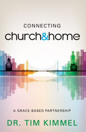 Connecting Church & Home: A Grace-Based Partnership, by Tim Kimmel Connecting Church & Home: A Grace-Based Partnership, by Tim Kimmel