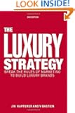 The Luxury Strategy: Break the Rules of Marketing to Build Luxury Brands