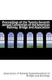 Proceedings of the Twenty-Seventh Annual Convention of the American Railway, Bridge and Association