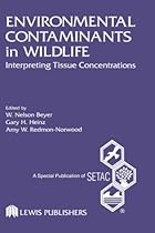 Environmental Contaminants in Wildlife: Interpreting Tissue Concentrations (Setac Special Publications Series)