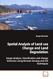 Spatial Analysis of Land use Change and Land  Degradation: Image Analysis, Classification and change Detection  using Remote Sensing and GIS Techniques.