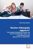 Machen Videospiele aggressiv?: Eine Längsschnittstudie zum Einfluss des Konsums gewalthaltiger Video- und Computerspiele auf die Aggressivität von Jugendlichen (German Edition)
