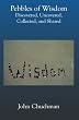 Pebbles Of Wisdom: Discovered, Uncovered, Collected, And Shared