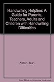 Handwriting helpline : a guide for parents, teachers, adults and children with handwriting difficulties