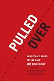 Pulled over : how police stops define race and citizenship